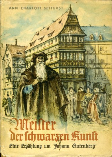 Settgast, Ann-Charlott:  Meister der schwarzen Kunst. Erzählung um Johann Gutenberg. 