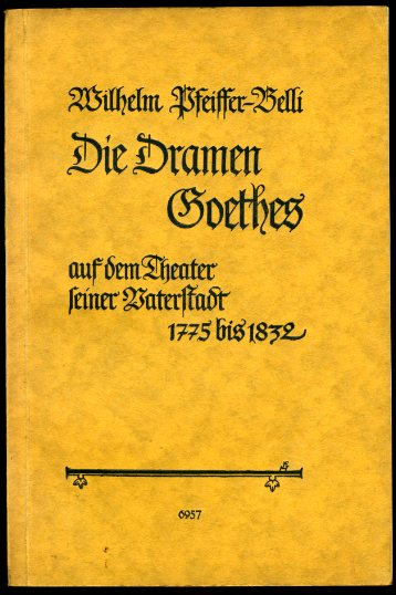 Pfeiffer-Belli, Wilhelm:  Die Dramen Goethes auf dem Theater seiner Vaterstadt 1775 bis 1832. Ein Beitrag zur Goethe-Dramaturgie. 