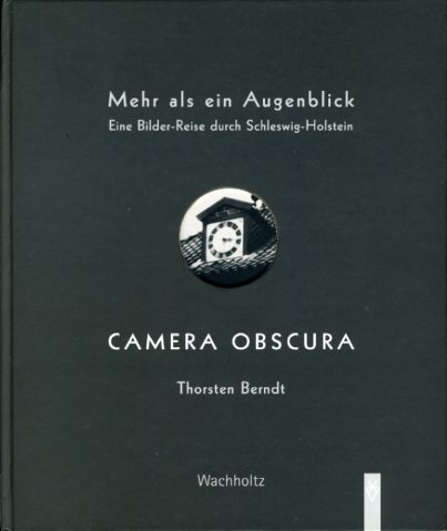 Berndt, Thorsten:  Camera obscura. Mehr als ein Augenblick. Eine Bilder-Reise durch Schleswig-Holstein. Photographien und Texte. 