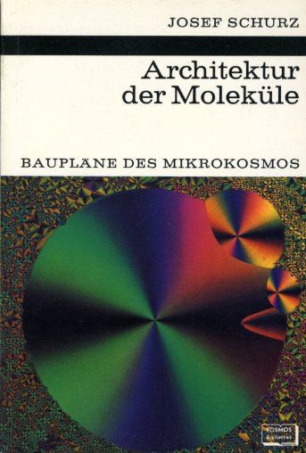 Schurz, Josef:  Architektur der Moleküle. Baupläne des Mikrokosmos. Kosmos. Gesellschaft der Naturfreunde. Die Kosmos Bibliothek 255. 