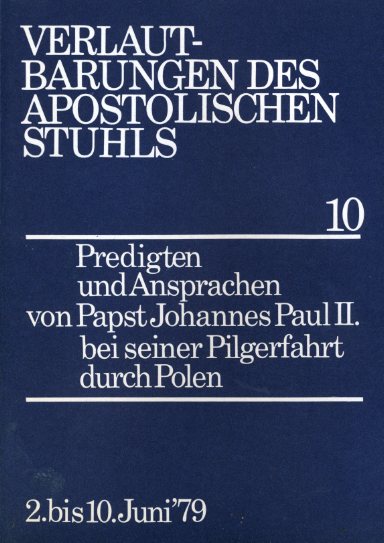   Predigten und Ansprachen von Papst Johannes Paul II. bei seiner Pilgerfahrt durch Polen 2. bis 10.6.1979. Verlautbarungen des Apostolischen Stuhls 10. 