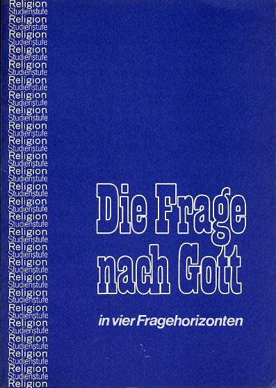 Diehn, Otto:  Die Frage nach Gott in vier Fragehorizonten. Religion Studienstufe Heft 2. 