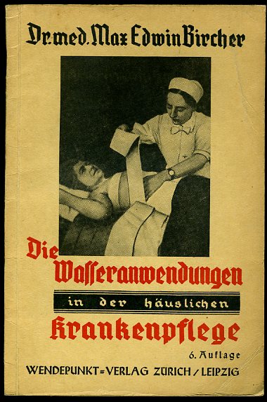 Bircher, Max Edwin:  Die Wasseranwendungen in der häuslichen Krankenpflege. Wendepunktbücher 3. 