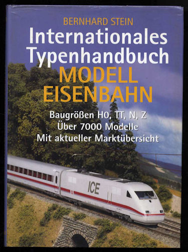 Stein, Bernhard:  Internationales Typenhandbuch. Modelleisenbahn. Baugrößen H0, TT, N, Z. Über 7000 Modelle. Mit aktueller Marktübersicht. 