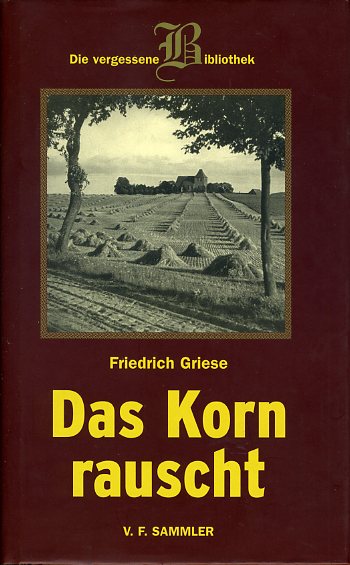Griese, Friedrich:  Das Korn rauscht. Die vergessene Bibliothek. 