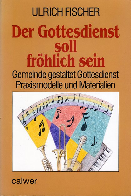 Fischer, Ulrich:  Der Gottesdienst soll fröhlich sein. Gemeinde gestaltet Gottesdienst. Praxismodelle und Materialien. 