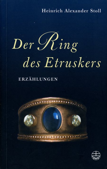 Stoll, Heinrich Alexander:  Der Ring des Etruskers. Ausgewählte Erzählungen und Tagebuchausschnitte. 
