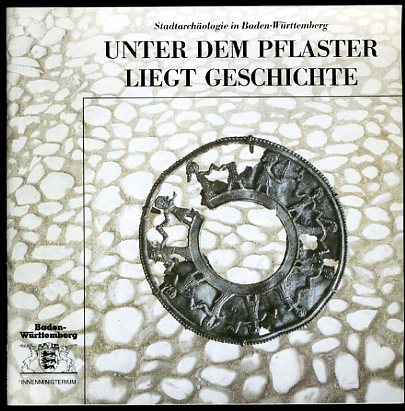   Unter dem Pflaster liegt Geschichte. Stadtarchäologie in Baden-Württemberg. 
