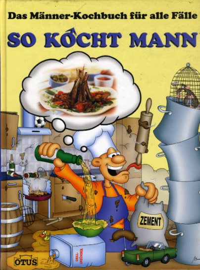   So kocht Mann. Das Männer-Kochbuch für alle Fälle 