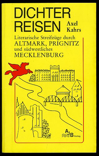 Kahrs, Axel:  Dichter Reisen. Literarische Streifzüge durch Altmark, Prignitz und südwestliches Mecklenburg. 