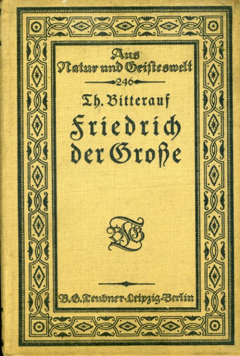 Bitterauf, Theodor:  Friedrich der Große. Sechs Vorträge. Aus Natur und Geisteswelt Sammlung wissenschaftlich-gemeinverständlicher Darstellungen 246. 