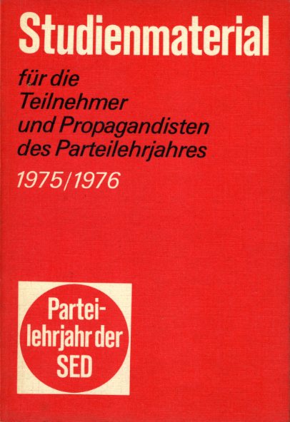  Studienmaterial für die Teilnehmer und Propagandisten des Parteilehrjahres 1975/1976. Parteilehrjahr der SED 1975-76. 