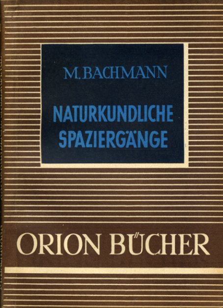 Bachmann, Max:  Naturkundliche Spaziergänge. Orionbücher. Eine naturwissenschaftlich-technische Schriftenreihe 11. 