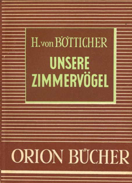 Boetticher, Hans von:  Unsere Zimmervögel. Orionbücher. Eine naturwissenschaftlich-technische Schriftenreihe 19. 