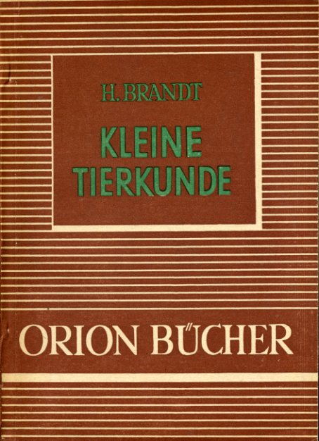 Brandt, Herbert:  Kleine Tierkunde. Orionbücher. Eine naturwissenschaftlich-technische Schriftenreihe 9/10. 