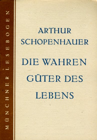 Schopenhauer, Arthur:  Die wahren Güter des Lebens. Münchner Lesebogen 29. 