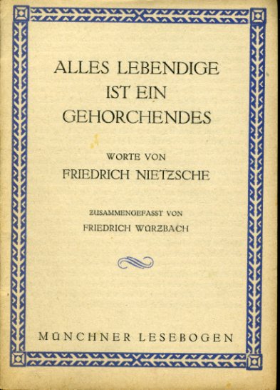 Nietzsche, Friedrich:  Alles Lebendige ist ein Gehorchendes. Worte von Friedrich Nietzsche. Zusammengefasst von Friedrich Würzbach. Münchner Lesebogen 3. 