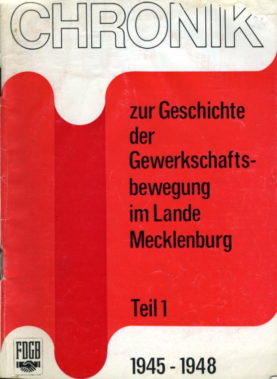   Chronik zur Geschichte der Gewerkschaftsbewegung im Lande Mecklenburg. Teil 1. 1945 - 1948. 