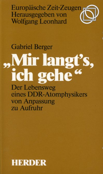 Berger, Gabriel:  Mir langt`s, ich gehe. Der Lebensweg eines DDR-Atomphysikers von Anpassung zu Aufruhr Herderbücherei. Europäische Zeit-Zeugen 10. 