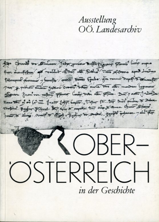 Hageneder, Othmar:  Oberösterreich in der Geschichte. Ausstellung von Dokumenten. 