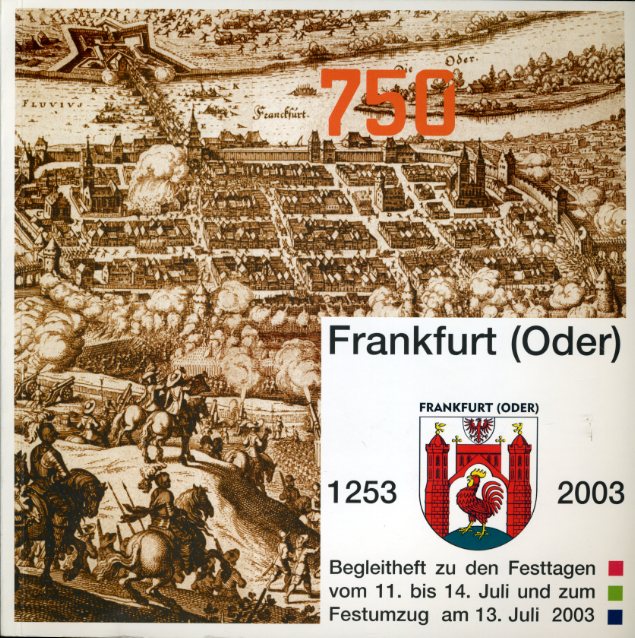   750 Jahre Frankfurt (Oder) 1253 bis 2003. Begleitheft zu den Festtagen vom 11. bis 14. Juli und zum Festumzug am 13. Juli 2003. 