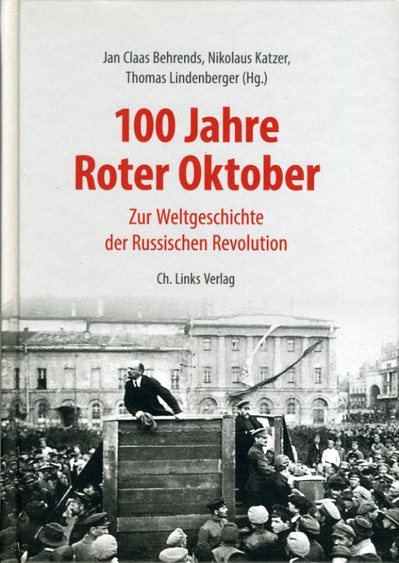 Behrends, Jan C. (Hrsg.), Nikolaus (Hrsg.) Katzer und Thomas (Hrsg.) Lindenberger:  100 Jahre Roter Oktober. Zur Weltgeschichte der Russischen Revolution. 