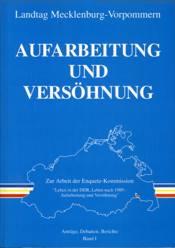  Aufarbeitung und Versöhnung. Zur Arbeit der Enquete-Kommission Leben in der DDR, Leben nach 1989. Band I. Anträge, Debatten, Berichte. 