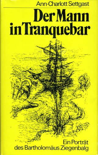 Settgast, Ann-Charlott:  Der Mann in Tranquebar. Ein Porträt des Bartholomäus Ziegenbalg, gestaltet nach alten Urkunden und Briefen. 