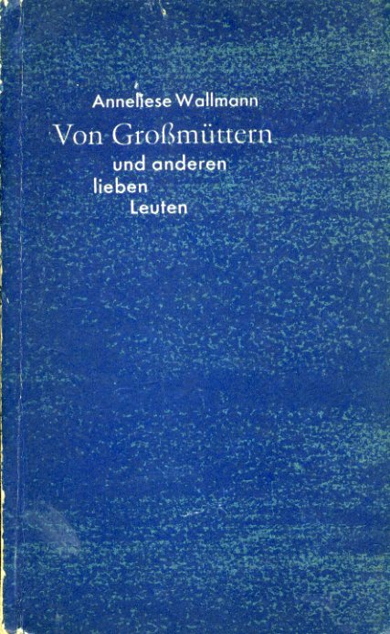 Wallmann, Anneliese (Hrsg.):  Von Großmüttern und anderen treuen Helfern. Aus Erzählungen, Aufsätzen und Briefen gesammelt. 