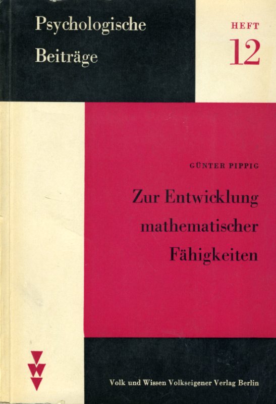 Pippig, Günter:  Zur Entwicklung mathematischer Fähigkeiten. Psychologische Beiträge 12. 