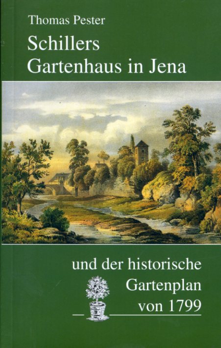 Pester, Thomas:  Schillers Gartenhaus in Jena und der historische Gartenplan von 1799. 