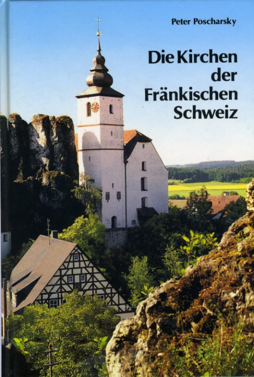 Poscharsky, Peter:  Die Kirchen der Fränkischen Schweiz. Die Fränkische Schweiz - Landschaft und Kultur Bd. 6. 