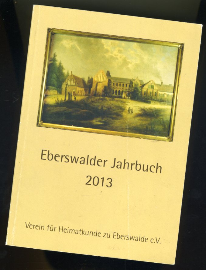   Eberswalder Jahrbuch für Heimat-, Kultur- und Naturgeschichte. 2013. Ausgabe Barnim. 