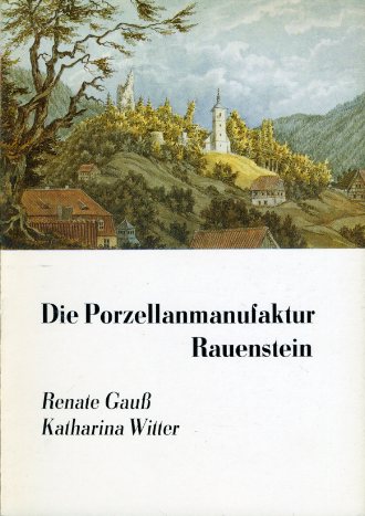 Gauß, Renate und Katharina Witter:  Die Porzellanmanufaktur Rauenstein 1783 bis 1930. 