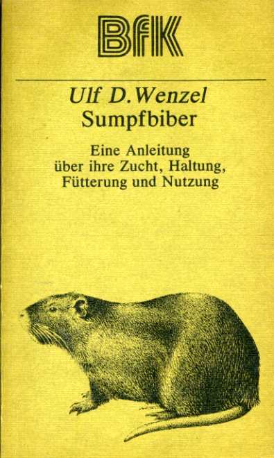Wenzel, Ulf D.:  Sumpfbiber. Eine Anleitung über ihre Zucht, Haltung, Fütterung und Nutzung. 