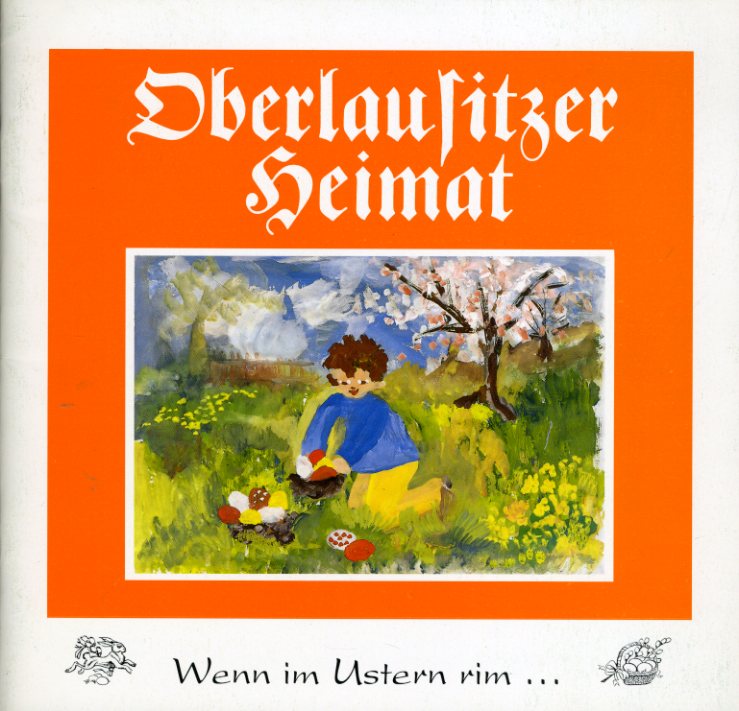   Wenn im Ustern rim ... Volkskundliche Beiträge. Oberlausitzer Heimat. Volkskundliche Beiträge. Heft IV 1992. Sonderheft. 