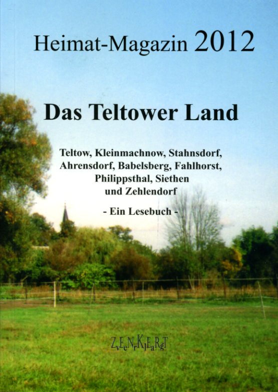   Das Teltower Land. Heimat-Magazin 2012. Teltow, Kleinmachnow, Stahnsdorf, Ahrensdorf, Babelsberg, Fahlhorst, Philippsthal, Siethen und Zehlendorf. Ein Lesebuch. 
