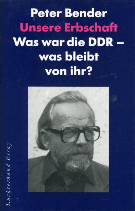 Bender, Peter:  Unsere Erbschaft. Was war die DDR - was bleibt von ihr?. Luchterhand-Essay Bd. 11. 