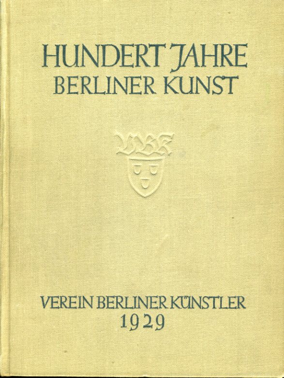   Hundert Jahre Berliner Kunst im Schaffen des Vereins Berliner Künstler 1929. 