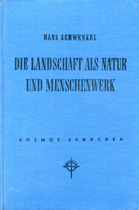 Schwenkel, Hans:  Die Landschaft als Natur und Menschenwerk. Kosmos. Gesellschaft der Naturfreunde. Kosmos-Bändchen 213. 