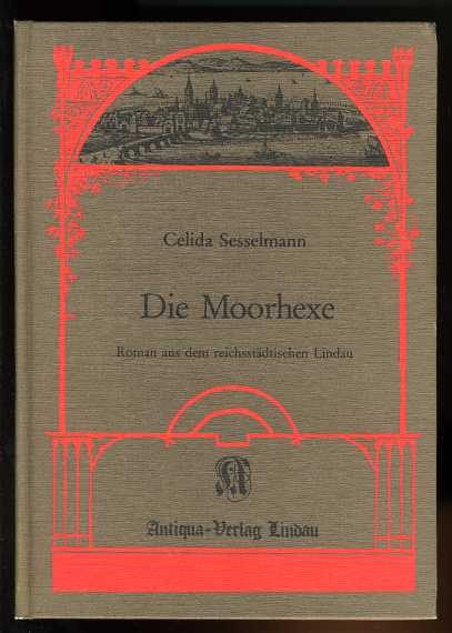 Sesselmann, Celida:  Die Moorhexe. Roman aus dem reichsstädtischen Lindau. 