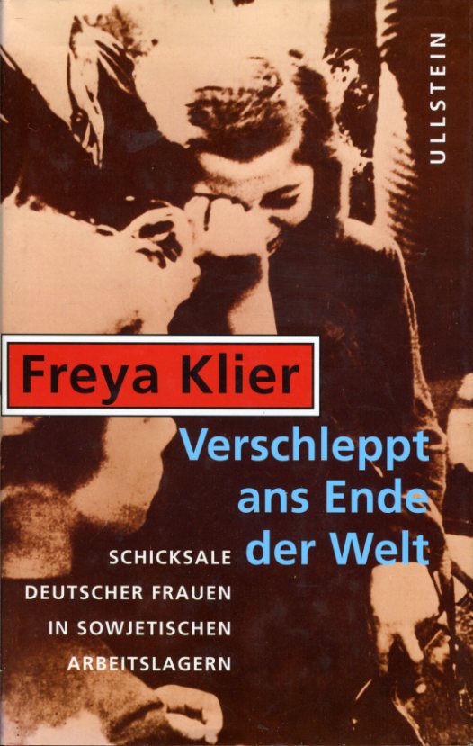 Klier, Freya:  Verschleppt ans Ende der Welt. Schicksale deutscher Frauen in sowjetischen Arbeitslagern. 