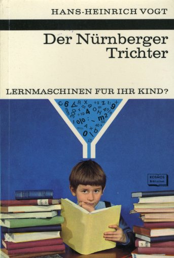 Vogt, Hans-Heinrich:  Der Nürnberger Trichter. Lernmaschinen für Ihr Kind? Kosmos. Gesellschaft der Naturfreunde. Die Kosmos Bibliothek 250. 