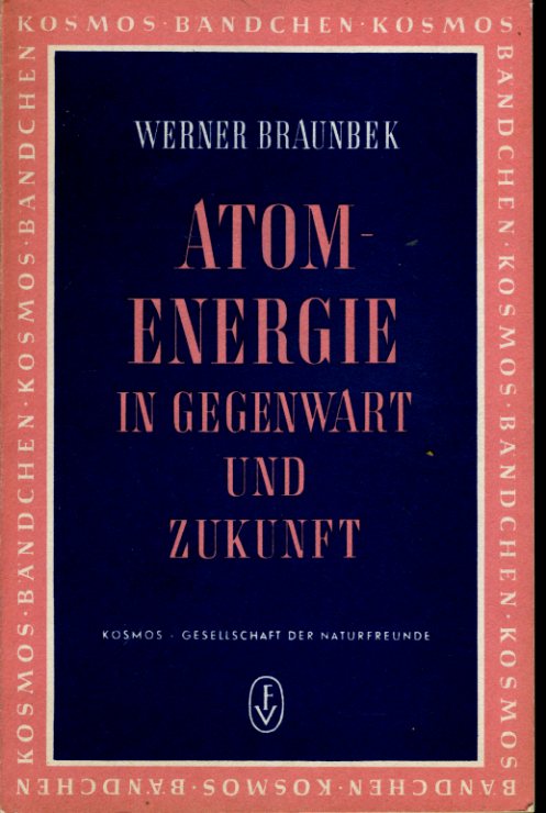 Braunbek, Werner:  Atomenergie in Gegenwart und Zukunft. Kosmos Bändchen 198. Kosmos. Gesellschaft der Naturfreunde. 
