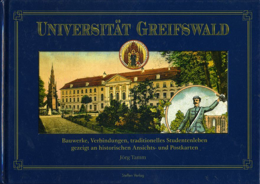 Tamm, Jörg:  Universität Greifswald. Bauwerke, Verbindungen, traditionelles Studentenleben gezeigt an historischen Ansichts- und Postkarten. 
