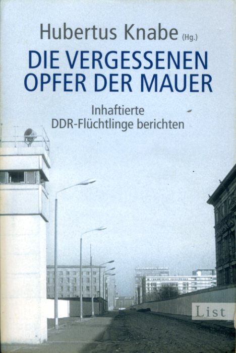 Knabe, Hubertus (Hrsg.):  Die vergessenen Opfer der Mauer. Inhaftierte DDR-Flüchtlinge berichten. List-Taschenbuch 60883. 