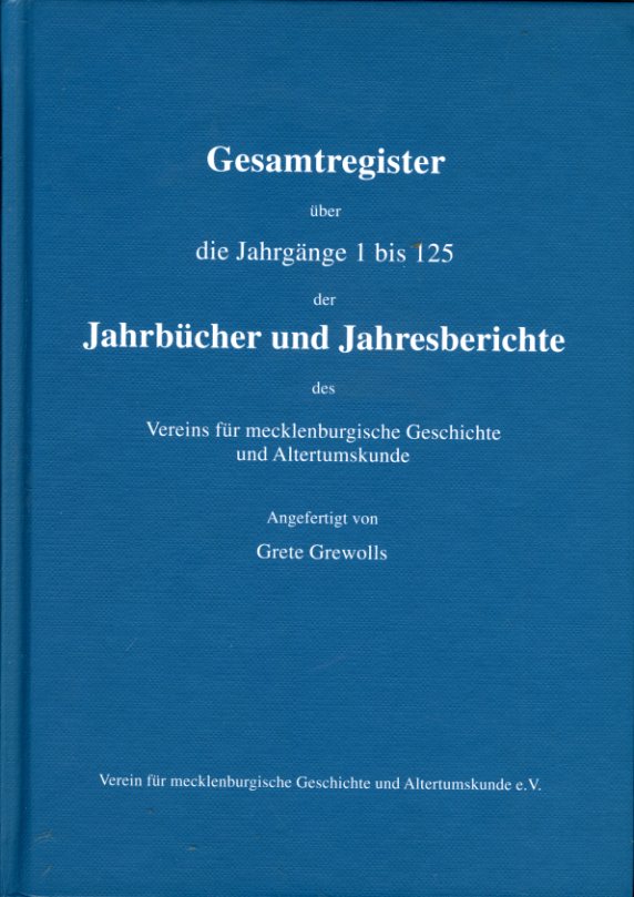 Grewolls, Grete:  Gesamtregister über die Jahrgänge 1 bis 125 der Jahrbücher und Jahresberichte des Verein für mecklenburgische Geschichte und Altertumskunde. 
