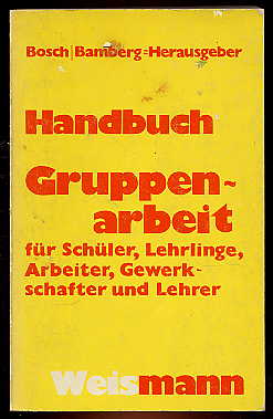 Bosch, Manfred:  Handbuch Gruppenarbeit : für Lehrlinge, Schüler, Arbeiter, Gewerkschaften, Lehrer. Bosch-Bamberg 
