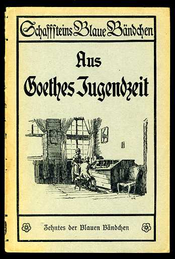 Goethe, Johann Wolfgang von:  Aus Goethes Jugendzeit. Erste Auswahl aus "Dichtung und Wahrheit" Schaffsteins Blaue Bändchen 10. 