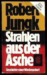 Jungk, Robert:  Strahlen aus der Asche. Geschichte einer Wiedergeburt. rororo 7349. rororo-Sachbuch 